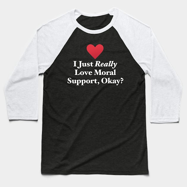 I Just Really Love Moral Support, Okay? Baseball T-Shirt by MapYourWorld